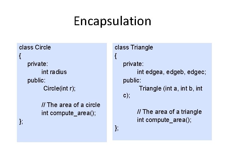 Encapsulation class Circle { private: int radius public: Circle(int r); class Triangle { private: