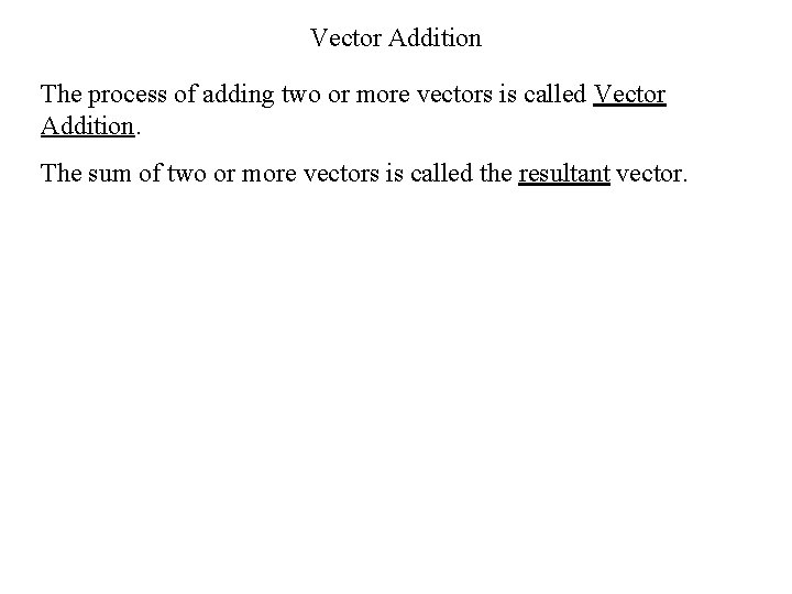 Vector Addition The process of adding two or more vectors is called Vector Addition. Vector Addition The process of adding two or more vectors is called Vector Addition.