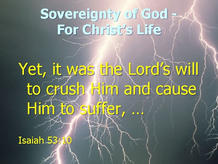 Sovereignty of God For Christ’s Life Yet, it was the Lord’s will to crush