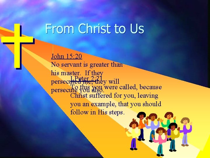 From Christ to Us John 15: 20 No servant is greater than his master.