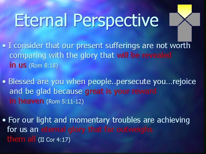 Eternal Perspective • I consider that our present sufferings are not worth comparing with