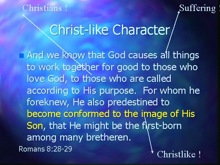 Christians ! Suffering ! Christ-like Character n And we know that God causes all