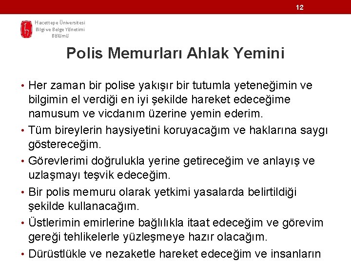 12 Hacettepe Üniversitesi Bilgi ve Belge Yönetimi Bölümü Polis Memurları Ahlak Yemini • Her