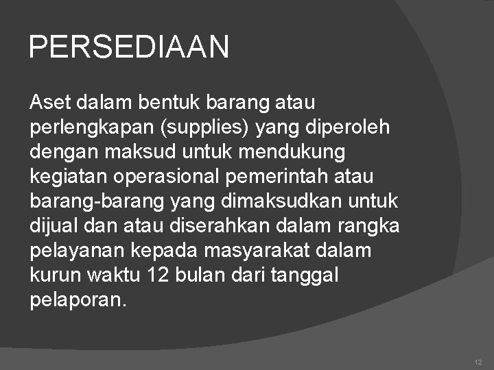 PERSEDIAAN Aset dalam bentuk barang atau perlengkapan (supplies) yang diperoleh dengan maksud untuk mendukung