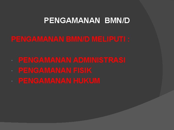 PENGAMANAN BMN/D MELIPUTI : PENGAMANAN ADMINISTRASI PENGAMANAN FISIK PENGAMANAN HUKUM 