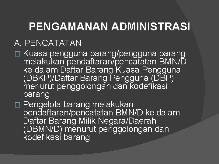 PENGAMANAN ADMINISTRASI A. PENCATATAN � Kuasa pengguna barang/pengguna barang melakukan pendaftaran/pencatatan BMN/D ke dalam