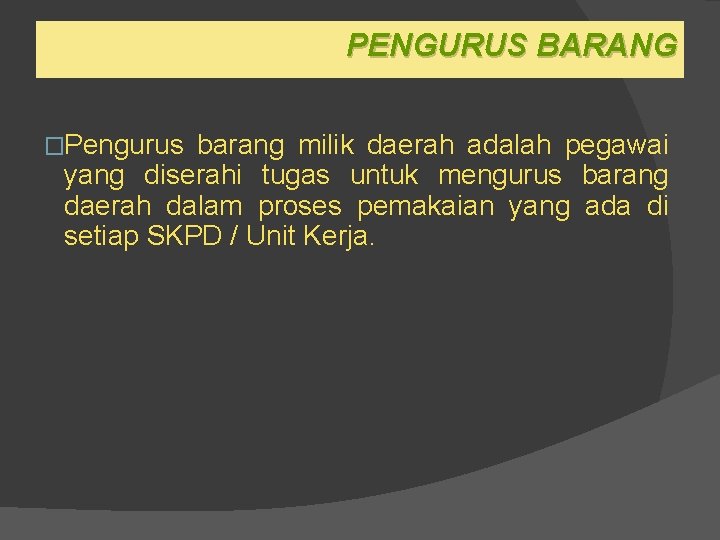 PENGURUS BARANG �Pengurus barang milik daerah adalah pegawai yang diserahi tugas untuk mengurus barang