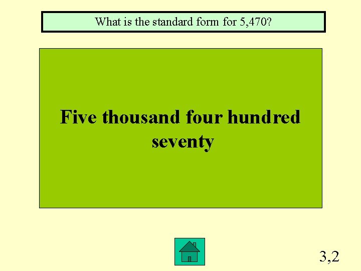 What is the standard form for 5, 470? Five thousand four hundred seventy 3,
