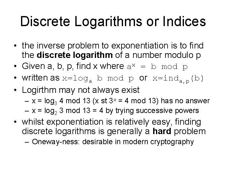 Discrete Logarithms or Indices • the inverse problem to exponentiation is to find the