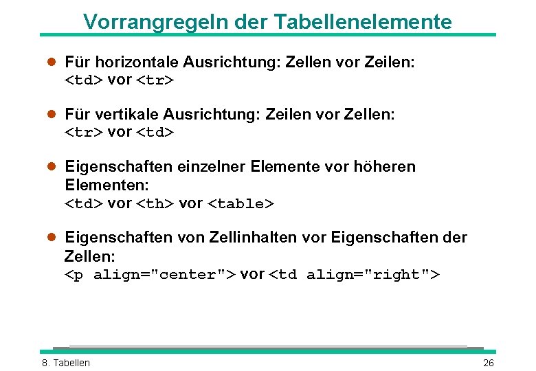 Vorrangregeln der Tabellenelemente l Für horizontale Ausrichtung: Zellen vor Zeilen: <td> vor <tr> l