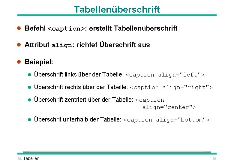 Tabellenüberschrift l Befehl <caption>: erstellt Tabellenüberschrift l Attribut align: richtet Überschrift aus l Beispiel: