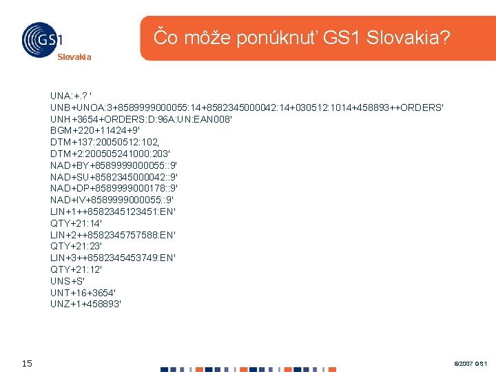 Čo môže ponúknuť GS 1 Slovakia? Slovakia UNA: +. ? ' UNB+UNOA: 3+8589999000055: 14+8582345000042: