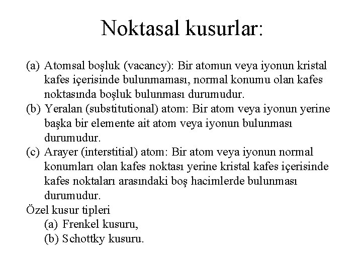 Noktasal kusurlar: (a) Atomsal boşluk (vacancy): Bir atomun veya iyonun kristal kafes içerisinde bulunmaması,