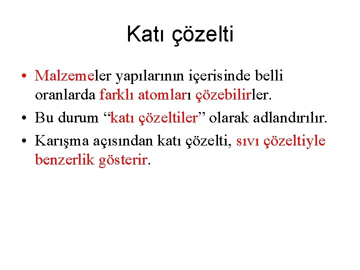 Katı çözelti • Malzemeler yapılarının içerisinde belli oranlarda farklı atomları çözebilirler. • Bu durum