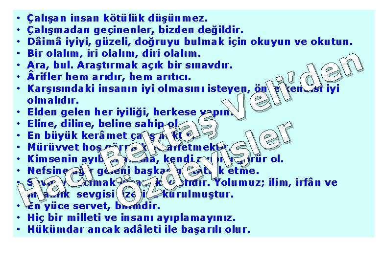  • Çalışan insan kötülük düşünmez. • Çalışmadan geçinenler, bizden değildir. • Dâimâ iyiyi,