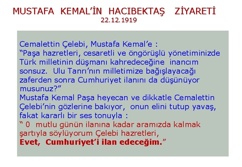 MUSTAFA KEMAL’İN HACIBEKTAŞ ZİYARETİ 22. 1919 Cemalettin Çelebi, Mustafa Kemal’e : “Paşa hazretleri, cesaretli