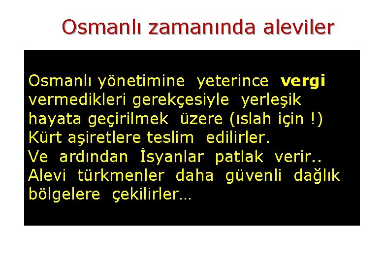 Osmanlı zamanında aleviler Osmanlı yönetimine yeterince vergi vermedikleri gerekçesiyle yerleşik hayata geçirilmek üzere (ıslah