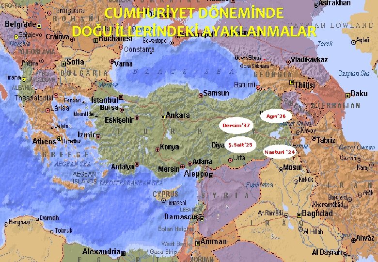 CUMHURİYET DÖNEMİNDE DOĞU İLLERİNDEKİ AYAKLANMALAR Agrı’ 26 Dersim’ 37 Ş. Sait’ 25 Nasturi ‘