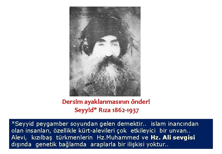 Dersim ayaklanmasının önderi Seyyid* Rıza 1862 -1937 *Seyyid peygamber soyundan gelen demektir. . islam
