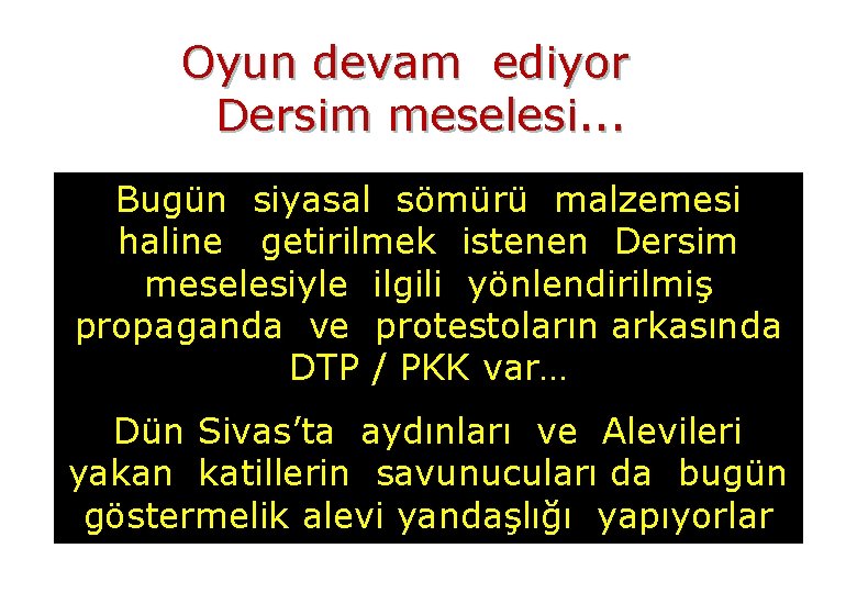 Oyun devam ediyor Dersim meselesi. . . Bugün siyasal sömürü malzemesi haline getirilmek istenen