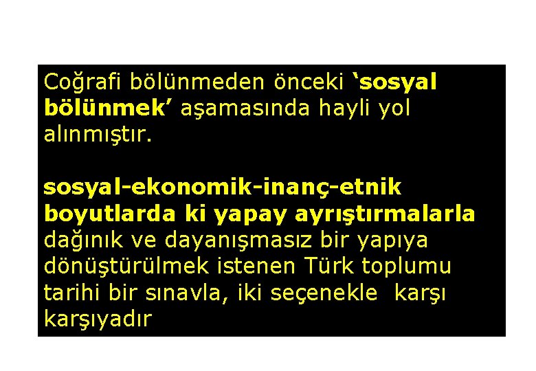 Coğrafi bölünmeden önceki ‘sosyal bölünmek’ aşamasında hayli yol alınmıştır. sosyal-ekonomik-inanç-etnik boyutlarda ki yapay ayrıştırmalarla