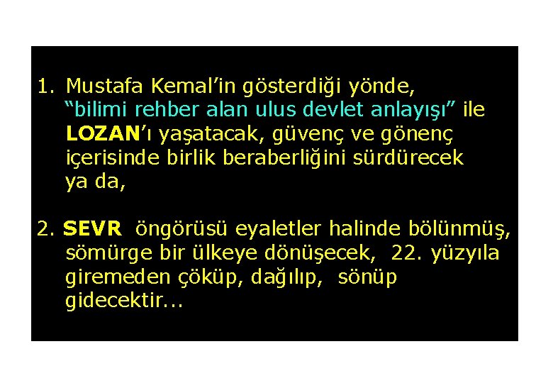 1. Mustafa Kemal’in gösterdiği yönde, “bilimi rehber alan ulus devlet anlayışı” ile LOZAN’ı yaşatacak,