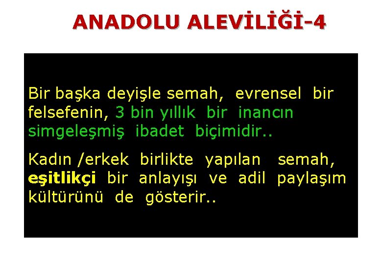 ANADOLU ALEVİLİĞİ-4 Bir başka deyişle semah, evrensel bir felsefenin, 3 bin yıllık bir inancın