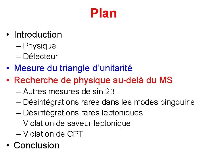 Plan • Introduction – Physique – Détecteur • Mesure du triangle d’unitarité • Recherche
