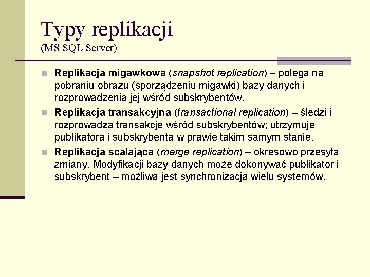 Typy replikacji (MS SQL Server) n Replikacja migawkowa (snapshot replication) – polega na pobraniu