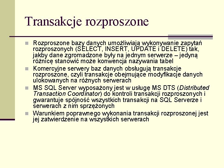 Transakcje rozproszone n Rozproszone bazy danych umożliwiają wykonywanie zapytań rozproszonych (SELECT, INSERT, UPDATE i