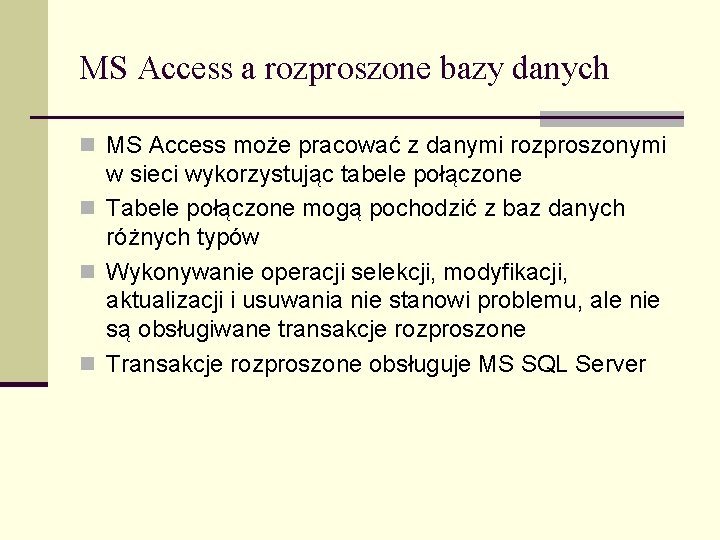 MS Access a rozproszone bazy danych n MS Access może pracować z danymi rozproszonymi