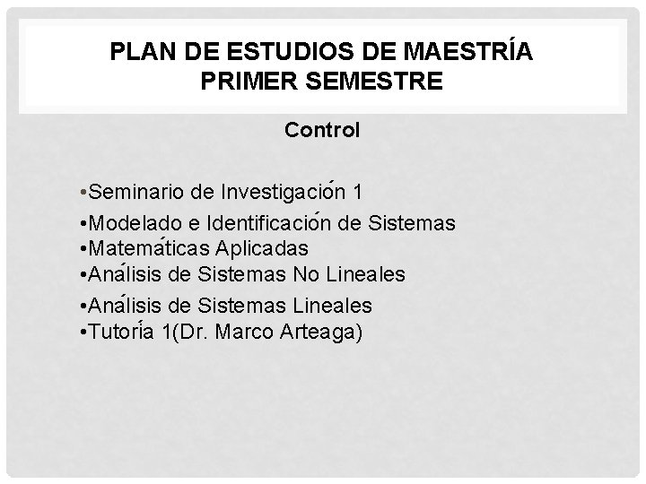 PLAN DE ESTUDIOS DE MAESTRÍA PRIMER SEMESTRE Control • Seminario de Investigacio n 1