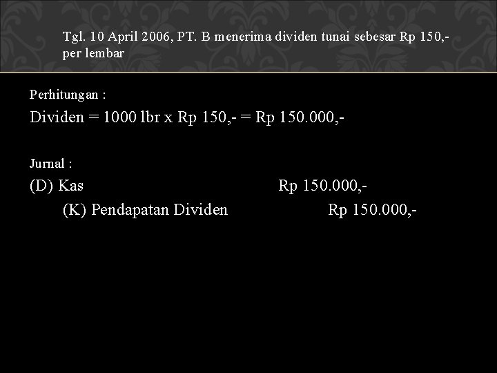Tgl. 10 April 2006, PT. B menerima dividen tunai sebesar Rp 150, per lembar