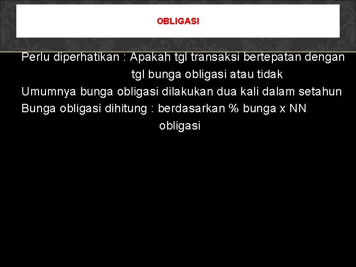 OBLIGASI Perlu diperhatikan : Apakah tgl transaksi bertepatan dengan tgl bunga obligasi atau tidak