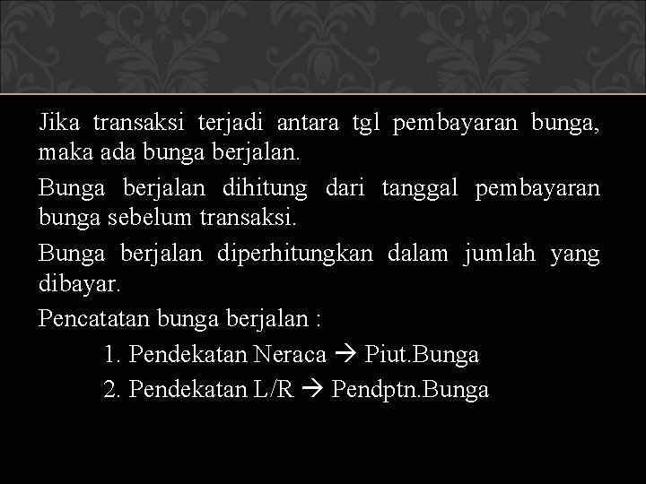 Jika transaksi terjadi antara tgl pembayaran bunga, maka ada bunga berjalan. Bunga berjalan dihitung