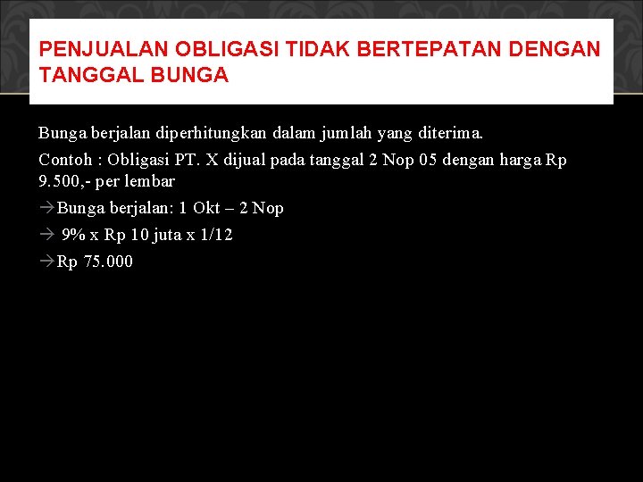 PENJUALAN OBLIGASI TIDAK BERTEPATAN DENGAN TANGGAL BUNGA Bunga berjalan diperhitungkan dalam jumlah yang diterima.