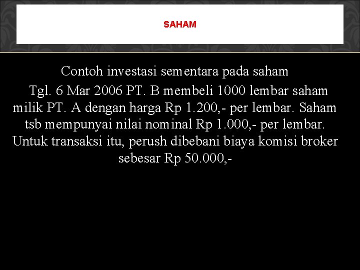 SAHAM Contoh investasi sementara pada saham Tgl. 6 Mar 2006 PT. B membeli 1000