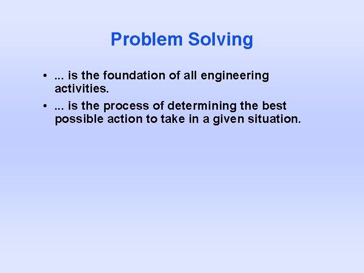 Problem Solving • . . . is the foundation of all engineering activities. •