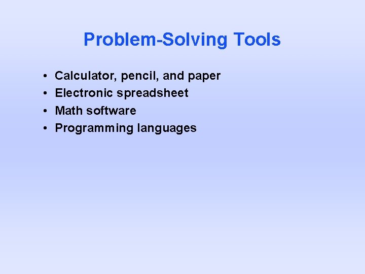 Problem-Solving Tools • • Calculator, pencil, and paper Electronic spreadsheet Math software Programming languages Problem-Solving Tools • • Calculator, pencil, and paper Electronic spreadsheet Math software Programming languages