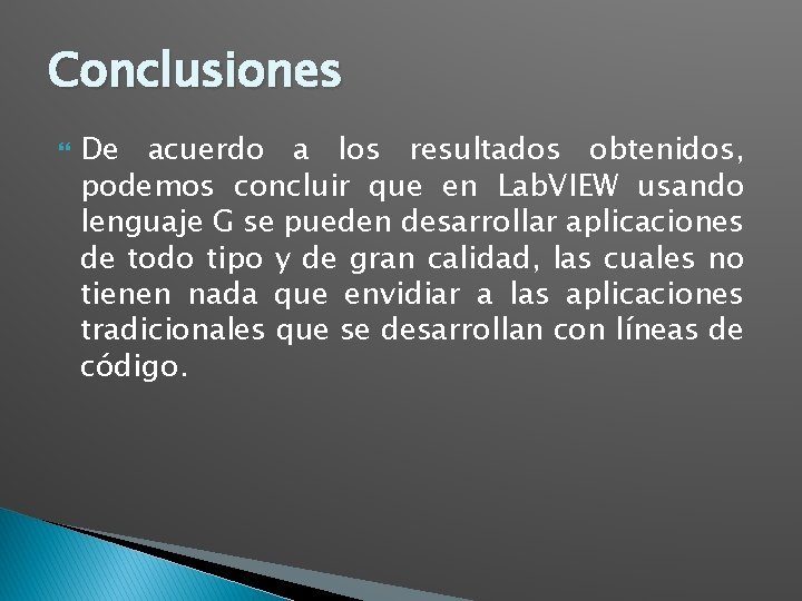 Conclusiones De acuerdo a los resultados obtenidos, podemos concluir que en Lab. VIEW usando