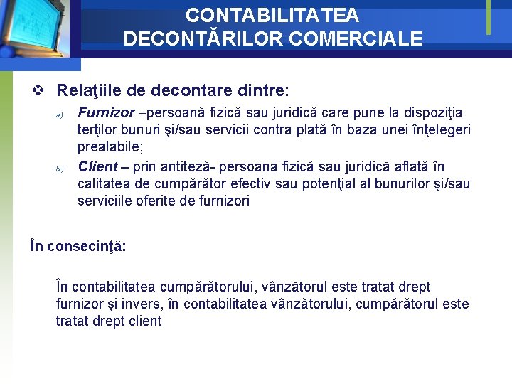 CONTABILITATEA DECONTĂRILOR COMERCIALE v Relaţiile de decontare dintre: a) b) Furnizor –persoană fizică sau CONTABILITATEA DECONTĂRILOR COMERCIALE v Relaţiile de decontare dintre: a) b) Furnizor –persoană fizică sau