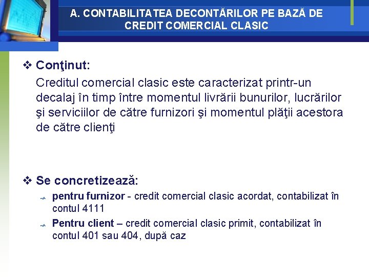 A. CONTABILITATEA DECONTĂRILOR PE BAZĂ DE CREDIT COMERCIAL CLASIC v Conţinut: Creditul comercial clasic A. CONTABILITATEA DECONTĂRILOR PE BAZĂ DE CREDIT COMERCIAL CLASIC v Conţinut: Creditul comercial clasic