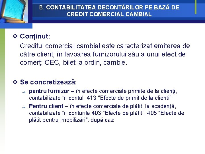 B. CONTABILITATEA DECONTĂRILOR PE BAZĂ DE CREDIT COMERCIAL CAMBIAL v Conţinut: Creditul comercial cambial B. CONTABILITATEA DECONTĂRILOR PE BAZĂ DE CREDIT COMERCIAL CAMBIAL v Conţinut: Creditul comercial cambial