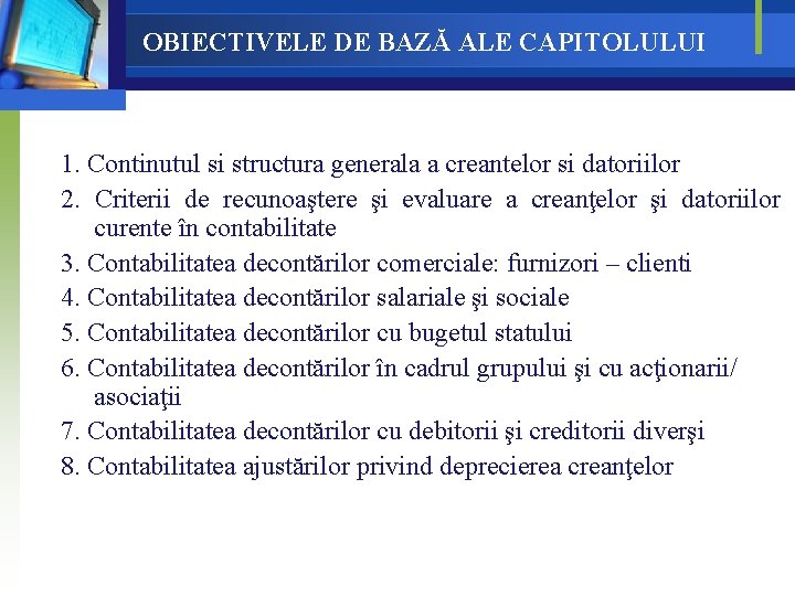OBIECTIVELE DE BAZĂ ALE CAPITOLULUI 1. Continutul si structura generala a creantelor si datoriilor OBIECTIVELE DE BAZĂ ALE CAPITOLULUI 1. Continutul si structura generala a creantelor si datoriilor