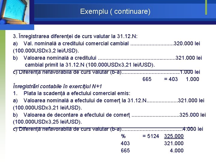 Exemplu ( continuare) 3. Înregistrarea diferenţei de curs valutar la 31. 12. N: a) Exemplu ( continuare) 3. Înregistrarea diferenţei de curs valutar la 31. 12. N: a)