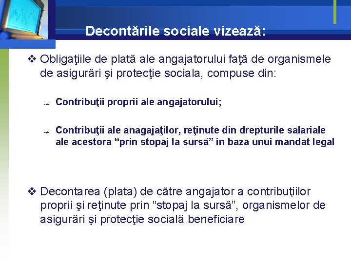 Decontările sociale vizează: v Obligaţiile de plată ale angajatorului faţă de organismele de asigurări Decontările sociale vizează: v Obligaţiile de plată ale angajatorului faţă de organismele de asigurări