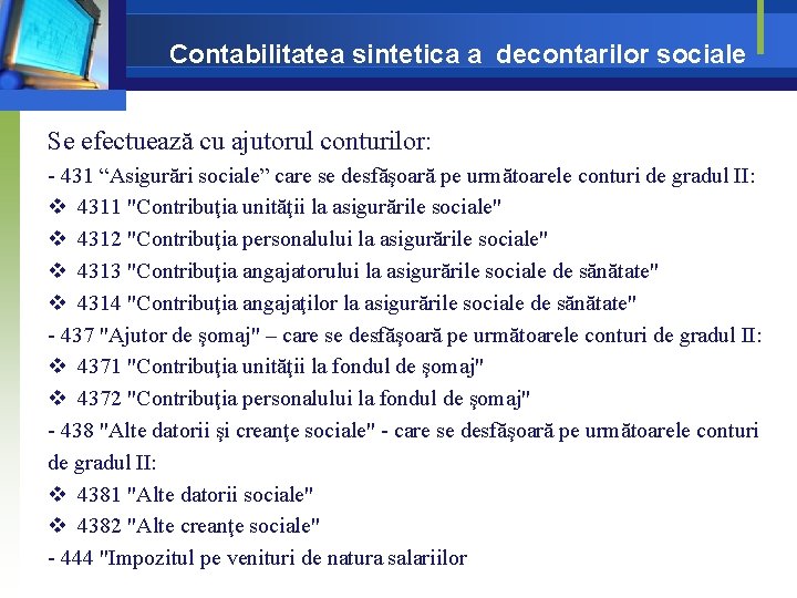 Contabilitatea sintetica a decontarilor sociale Se efectuează cu ajutorul conturilor: - 431 “Asigurări sociale” Contabilitatea sintetica a decontarilor sociale Se efectuează cu ajutorul conturilor: - 431 “Asigurări sociale”