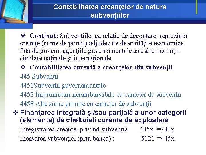 Contabilitatea creanţelor de natura subvenţiilor v Conţinut: Subvenţiile, ca relaţie de decontare, reprezintă creanţe Contabilitatea creanţelor de natura subvenţiilor v Conţinut: Subvenţiile, ca relaţie de decontare, reprezintă creanţe