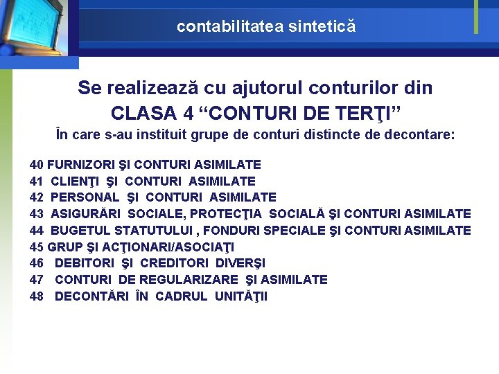 contabilitatea sintetică Se realizează cu ajutorul conturilor din CLASA 4 “CONTURI DE TERŢI” În contabilitatea sintetică Se realizează cu ajutorul conturilor din CLASA 4 “CONTURI DE TERŢI” În