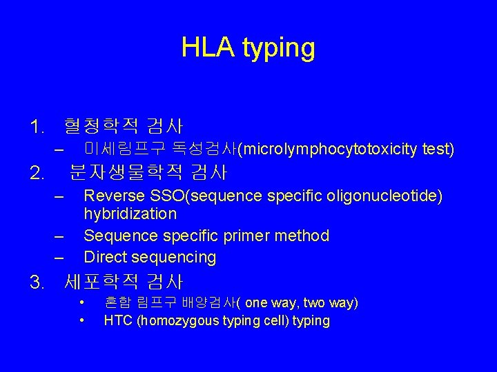 HLA typing 1. 혈청학적 검사 – 2. 미세림프구 독성검사(microlymphocytotoxicity test) 분자생물학적 검사 – –